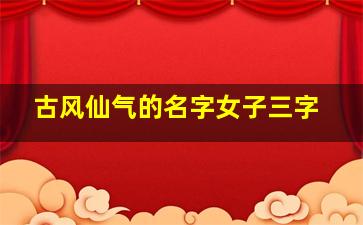 古风仙气的名字女子三字