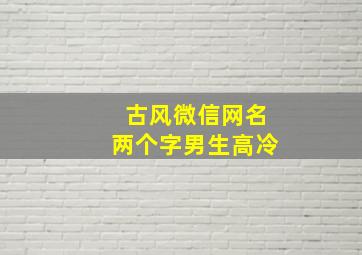 古风微信网名两个字男生高冷