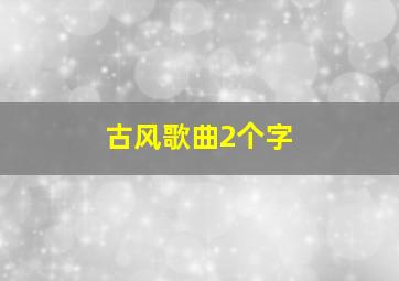 古风歌曲2个字