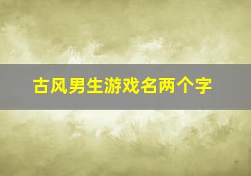 古风男生游戏名两个字