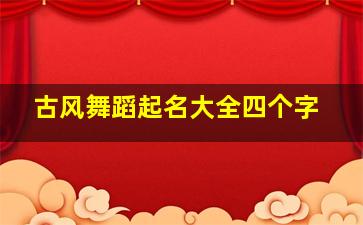 古风舞蹈起名大全四个字