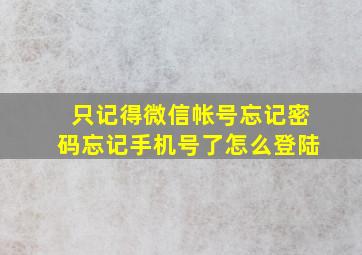 只记得微信帐号忘记密码忘记手机号了怎么登陆