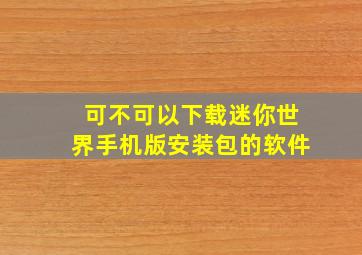 可不可以下载迷你世界手机版安装包的软件