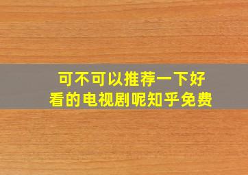 可不可以推荐一下好看的电视剧呢知乎免费