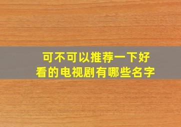 可不可以推荐一下好看的电视剧有哪些名字