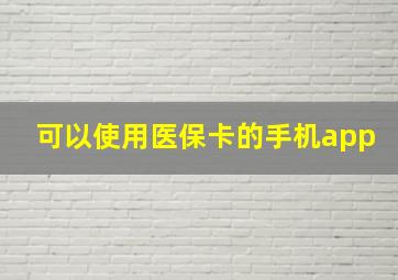 可以使用医保卡的手机app