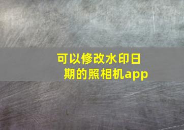 可以修改水印日期的照相机app