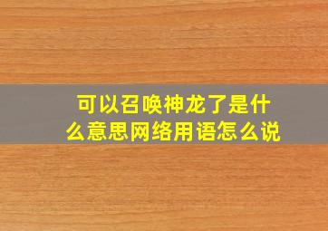 可以召唤神龙了是什么意思网络用语怎么说