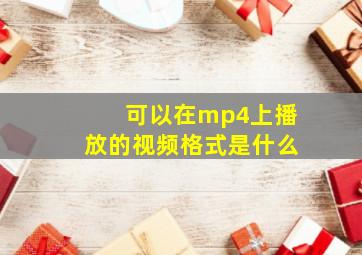 可以在mp4上播放的视频格式是什么