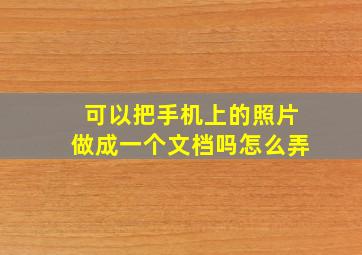 可以把手机上的照片做成一个文档吗怎么弄