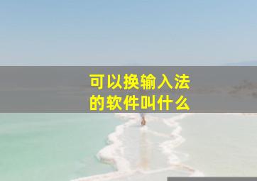 可以换输入法的软件叫什么