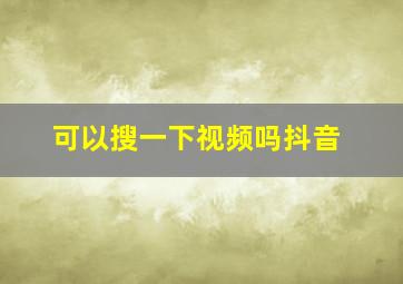 可以搜一下视频吗抖音