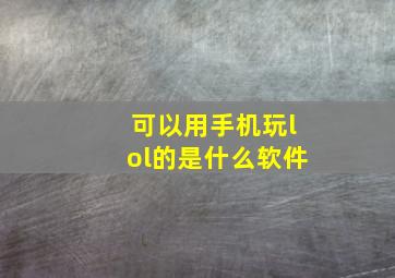 可以用手机玩lol的是什么软件