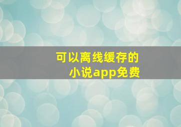 可以离线缓存的小说app免费