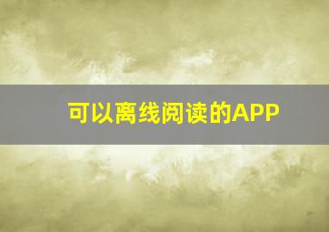 可以离线阅读的APP