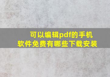 可以编辑pdf的手机软件免费有哪些下载安装