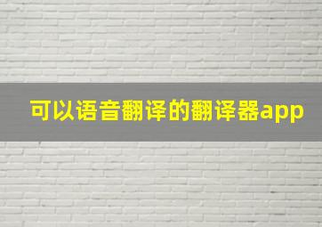 可以语音翻译的翻译器app