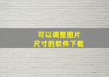 可以调整图片尺寸的软件下载