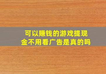 可以赚钱的游戏提现金不用看广告是真的吗