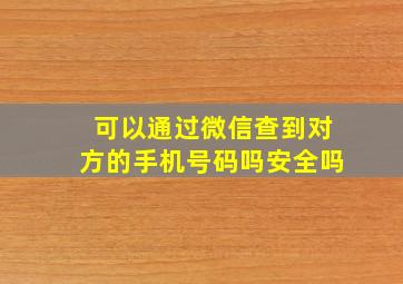 可以通过微信查到对方的手机号码吗安全吗