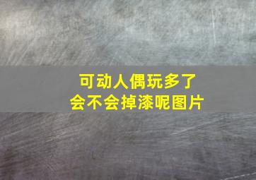 可动人偶玩多了会不会掉漆呢图片