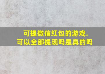 可提微信红包的游戏.可以全部提现吗是真的吗