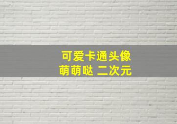 可爱卡通头像萌萌哒 二次元