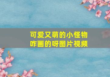 可爱又萌的小怪物咋画的呀图片视频