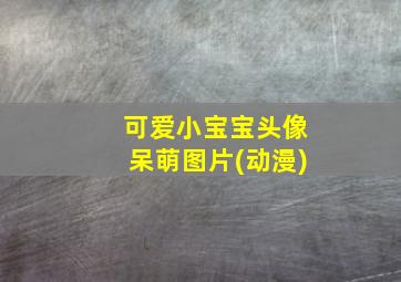 可爱小宝宝头像呆萌图片(动漫)