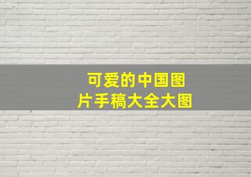 可爱的中国图片手稿大全大图