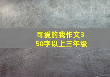 可爱的我作文350字以上三年级