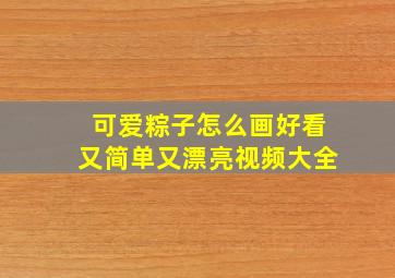 可爱粽子怎么画好看又简单又漂亮视频大全