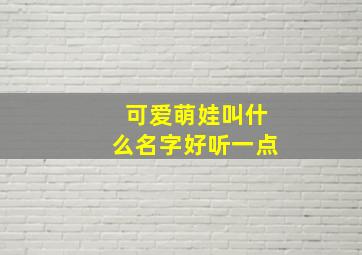 可爱萌娃叫什么名字好听一点