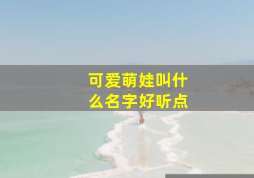 可爱萌娃叫什么名字好听点