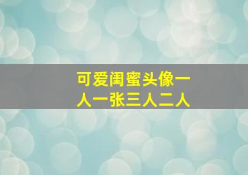 可爱闺蜜头像一人一张三人二人