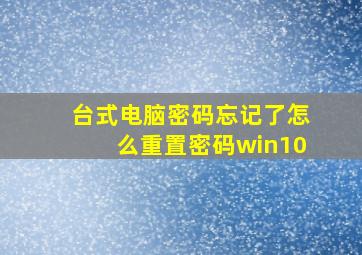 台式电脑密码忘记了怎么重置密码win10