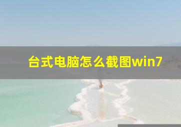 台式电脑怎么截图win7