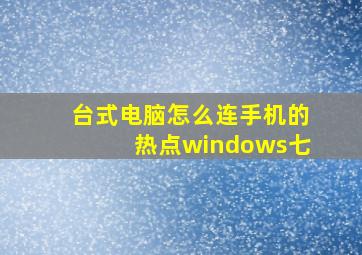 台式电脑怎么连手机的热点windows七