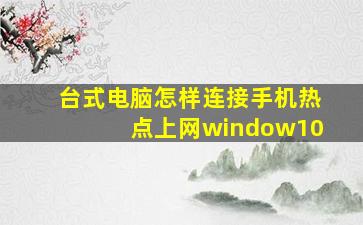 台式电脑怎样连接手机热点上网window10