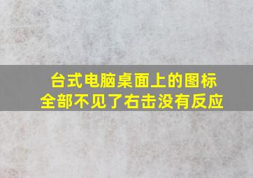 台式电脑桌面上的图标全部不见了右击没有反应