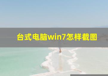 台式电脑win7怎样截图