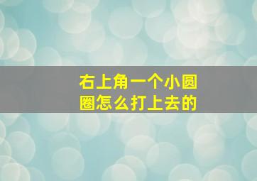 右上角一个小圆圈怎么打上去的