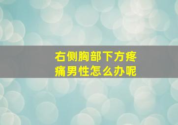 右侧胸部下方疼痛男性怎么办呢