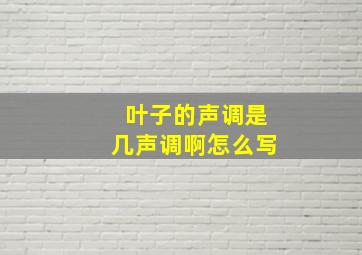 叶子的声调是几声调啊怎么写