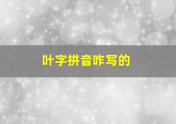 叶字拼音咋写的