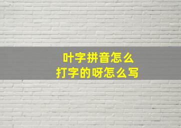 叶字拼音怎么打字的呀怎么写