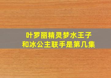 叶罗丽精灵梦水王子和冰公主联手是第几集