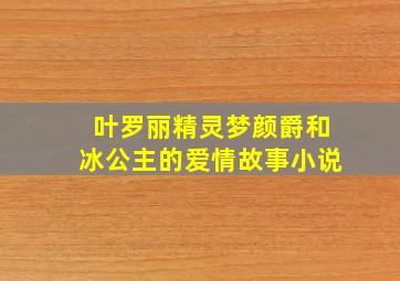 叶罗丽精灵梦颜爵和冰公主的爱情故事小说