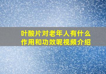 叶酸片对老年人有什么作用和功效呢视频介绍