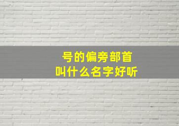 号的偏旁部首叫什么名字好听